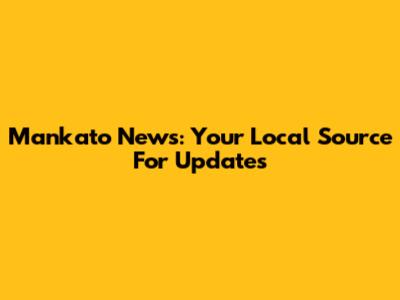 Mankato News: Your Local Source For Updates