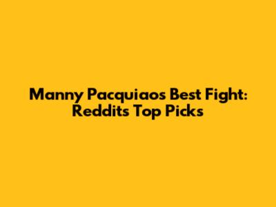 Manny Pacquiao's Best Fight: Reddit's Top Picks