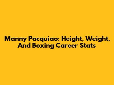 Manny Pacquiao: Height, Weight, And Boxing Career Stats