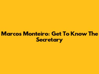 Marcos Monteiro: Get To Know The Secretary