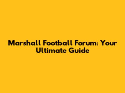 Marshall Football Forum: Your Ultimate Guide