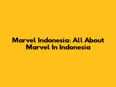 Marvel Indonesia: All About Marvel In Indonesia