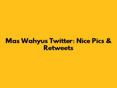 Mas Wahyu's Twitter: Nice Pics & Retweets