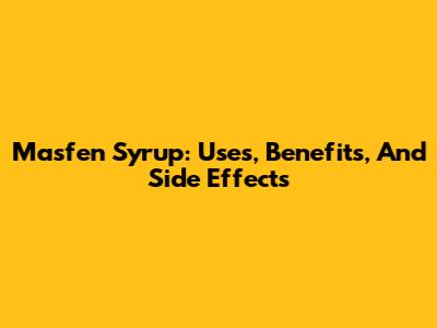 Masfen Syrup: Uses, Benefits, And Side Effects