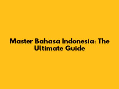 Master Bahasa Indonesia: The Ultimate Guide