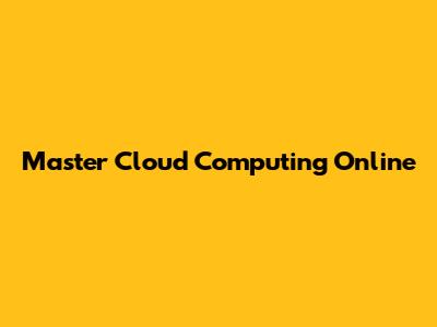 Master Cloud Computing Online
