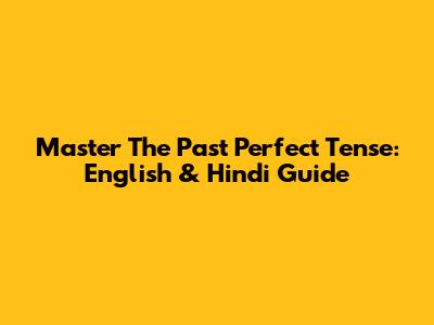 Master The Past Perfect Tense: English & Hindi Guide