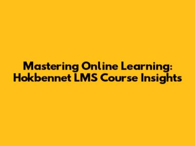 Mastering Online Learning: Hokbennet LMS Course Insights