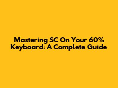 Mastering SC On Your 60% Keyboard: A Complete Guide