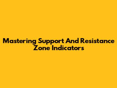 Mastering Support And Resistance Zone Indicators