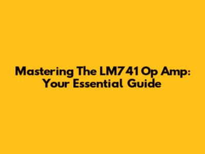 Mastering The LM741 Op Amp: Your Essential Guide