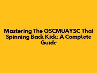 Mastering The OSCMUAYSC Thai Spinning Back Kick: A Complete Guide