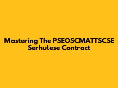 Mastering The PSEOSCMATTSCSE Serhulese Contract