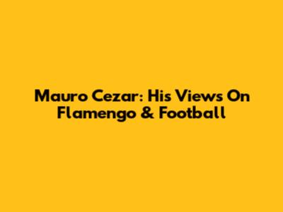 Mauro Cezar: His Views On Flamengo & Football