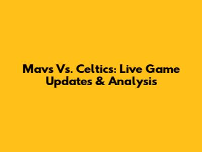 Mavs Vs. Celtics: Live Game Updates & Analysis