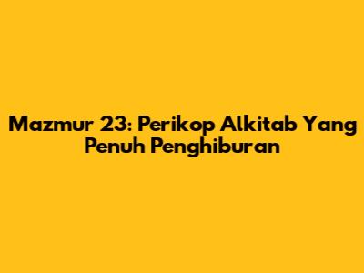 Mazmur 23: Perikop Alkitab Yang Penuh Penghiburan