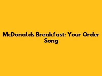McDonald's Breakfast: Your Order Song