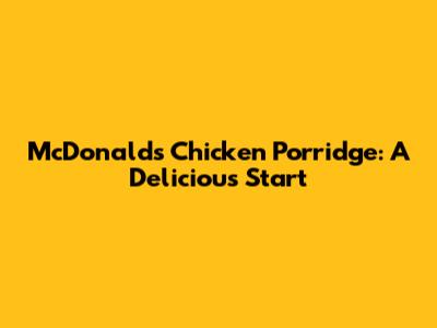 McDonald's Chicken Porridge: A Delicious Start