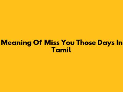 Meaning Of "Miss You Those Days" In Tamil