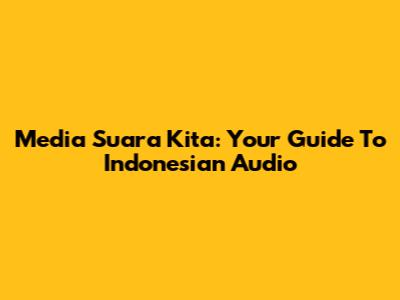 Media Suara Kita: Your Guide To Indonesian Audio