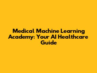 Medical Machine Learning Academy: Your AI Healthcare Guide