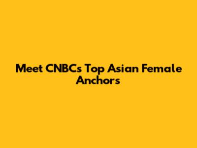 Meet CNBC's Top Asian Female Anchors