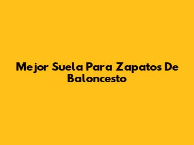 Mejor Suela Para Zapatos De Baloncesto