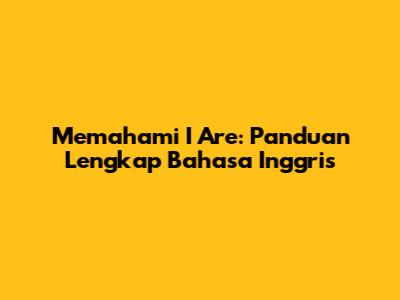 Memahami 'I Are': Panduan Lengkap Bahasa Inggris