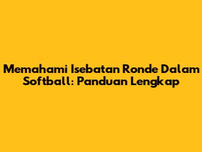 Memahami 'Isebatan Ronde' Dalam Softball: Panduan Lengkap