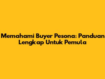 Memahami Buyer Pesona: Panduan Lengkap Untuk Pemula