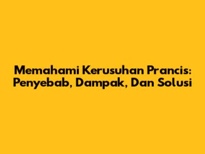 Memahami Kerusuhan Prancis: Penyebab, Dampak, Dan Solusi