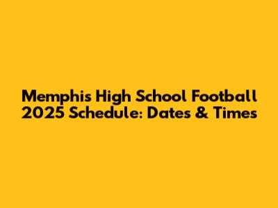Memphis High School Football 2025 Schedule: Dates & Times