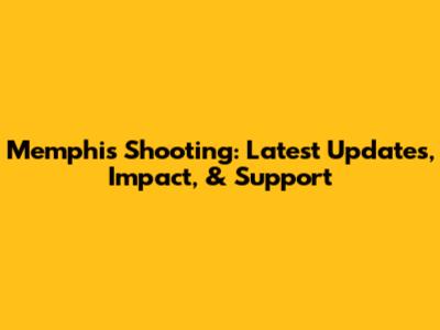 Memphis Shooting: Latest Updates, Impact, & Support