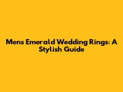 Men's Emerald Wedding Rings: A Stylish Guide