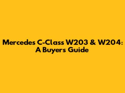 Mercedes C-Class W203 & W204: A Buyer's Guide