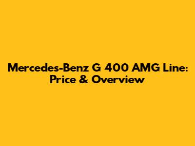 Mercedes-Benz G 400 AMG Line: Price & Overview