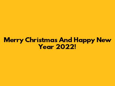 Merry Christmas And Happy New Year 2022!