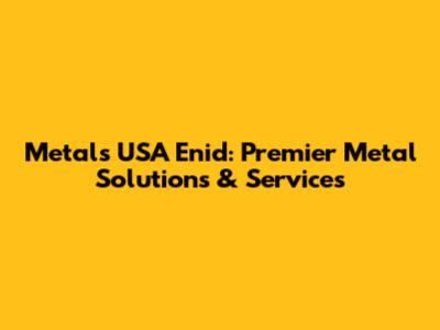 Metals USA Enid: Premier Metal Solutions & Services