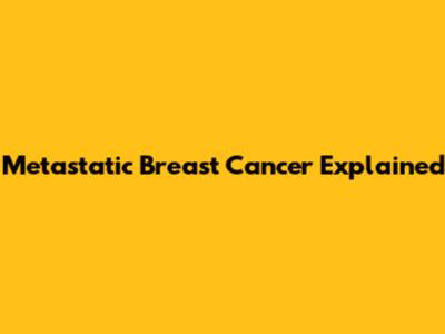 Metastatic Breast Cancer Explained