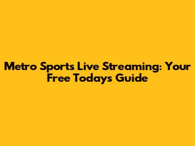 Metro Sports Live Streaming: Your Free Today's Guide