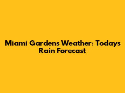 Miami Gardens Weather: Today's Rain Forecast