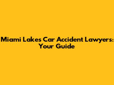 Miami Lakes Car Accident Lawyers: Your Guide