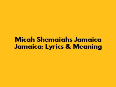 Micah Shemaiah's Jamaica Jamaica: Lyrics & Meaning