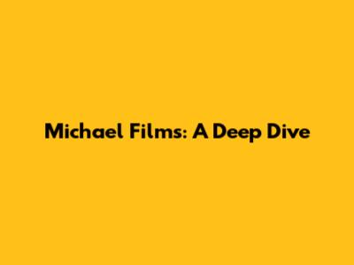 Michael Films: A Deep Dive