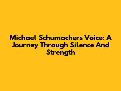 Michael Schumacher's Voice: A Journey Through Silence And Strength