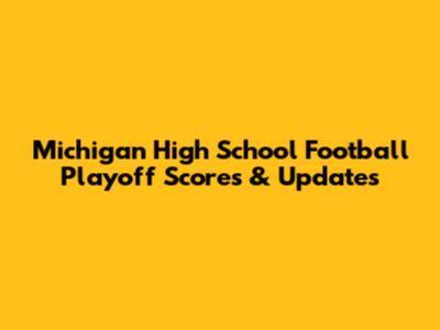Michigan High School Football Playoff Scores & Updates