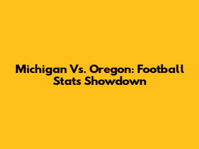 Michigan Vs. Oregon: Football Stats Showdown