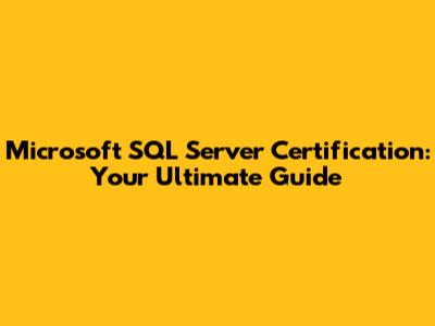 Microsoft SQL Server Certification: Your Ultimate Guide