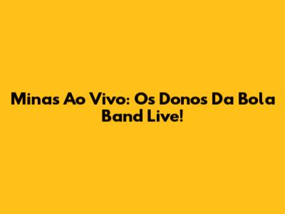 Minas Ao Vivo: Os Donos Da Bola Band Live!
