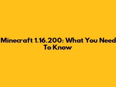 Minecraft 1.16.200: What You Need To Know
